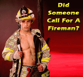 did someone call for a fireman?